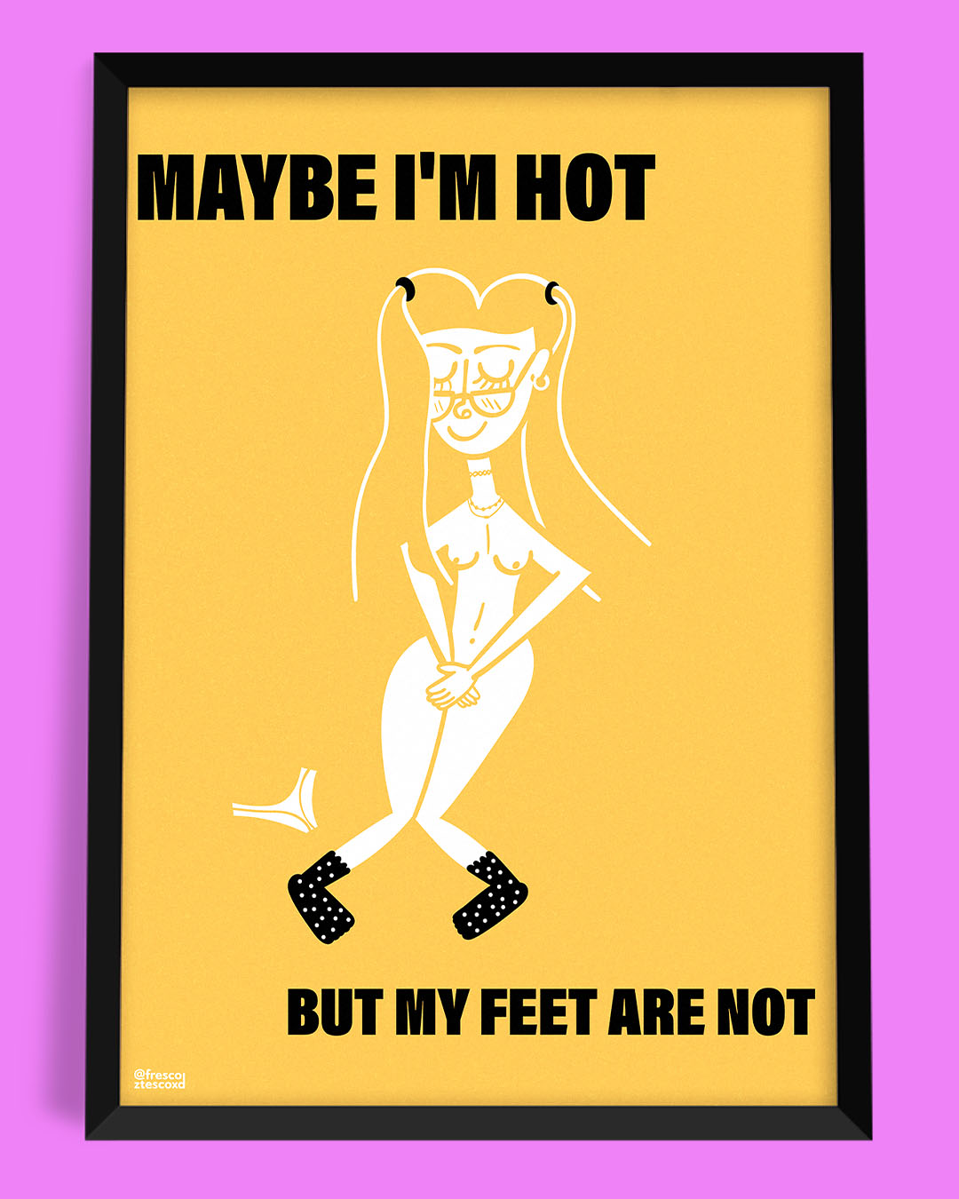 plakat MAYBE I'M HOT BUT MY FEET ARE NOT